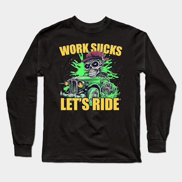 Work Sucks Let's Ride Ratrod Long Sleeve T-Shirt by ArtisticRaccoon